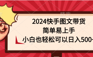 2024快手图文带货，简单易上手，小白也轻松可以日入500+