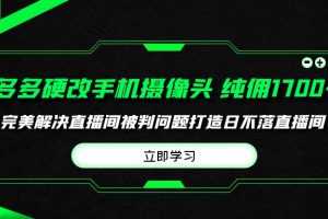 多多硬改手机摄像头，单场带货纯佣1700+完美解决直播间被判问题，打造日…