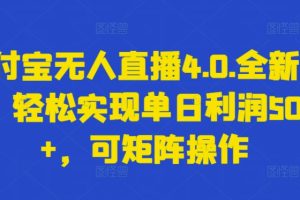 支付宝无人直播4.0.全新玩法，轻松实现单日利润5000+，可矩阵操作