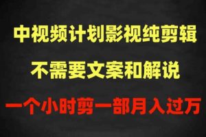 中视频计划影视纯剪辑，不需要文案和解说，一个小时剪一部，100%过原创月入过万