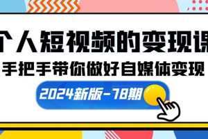 个人短视频的变现课【2024新版-78期】手把手带你做好自媒体变现（61节课）