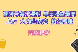 视频号娱乐混剪  单日收益最高上万   大力出奇迹   执行即赚