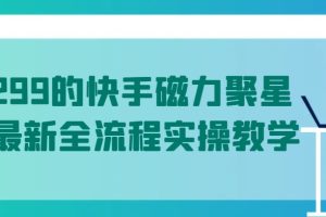 值1299的快手磁力聚星5月最新全流程实操教学