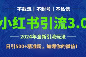 2024年4月最新小红书引流3.0玩法，日引500+精准粉，加爆你的微信！