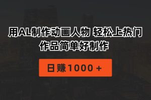 用AL制作动画人物 轻松上热门 作品简单好制作  日赚1000＋