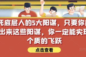 锁死底层人的5大阳谋，只要你能识别出来这些阳谋，你一定能实现一个质的飞跃【付费文章】