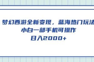 梦幻西游全新变现，蓝海热门玩法，小白一部手机可操作，日入2000+