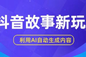 抖音故事新玩法，利用AI自动生成原创内容，新手日入一到三张