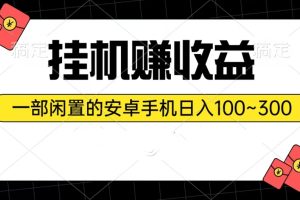 挂机赚收益：一部闲置的安卓手机日入100~300