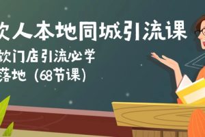 餐饮人本地同城引流课：餐饮门店引流必学，易落地（68节课）