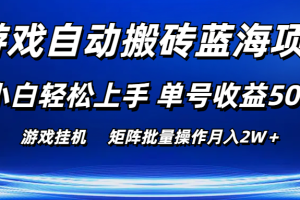 游戏自动搬砖蓝海项目 小白轻松上手 单号收益50＋ 矩阵批量操作月入2W＋