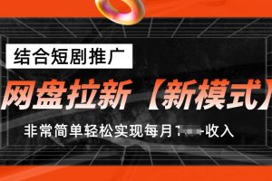 网盘拉新【新模式】，结合短剧推广，听话照做，非常简单轻松实现每月1w+收入