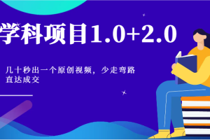 学科项目1.0+2.0：几十秒出一个原创视频，少走弯路直达成交！