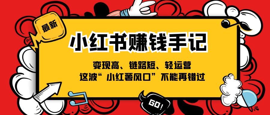 小红书赚钱手记，变现高、链路短、轻运营，这波“小红薯风口”不能再错过