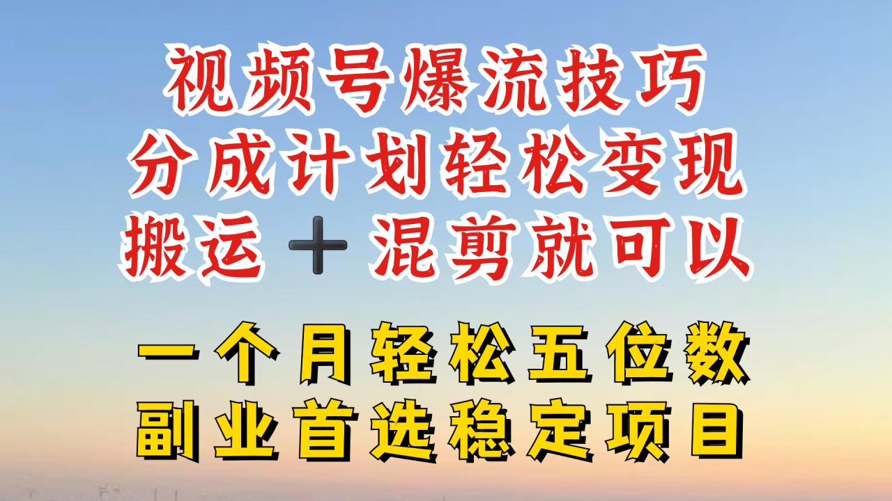 视频号分成最暴力赛道，几分钟出一条原创，最强搬运+混剪新方法，谁做谁爆