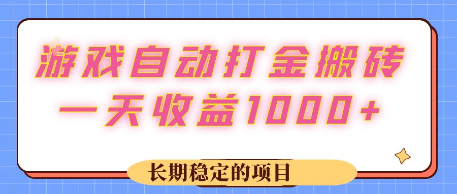 游戏 自动打金搬砖，一天收益1000+ 长期稳定的项目