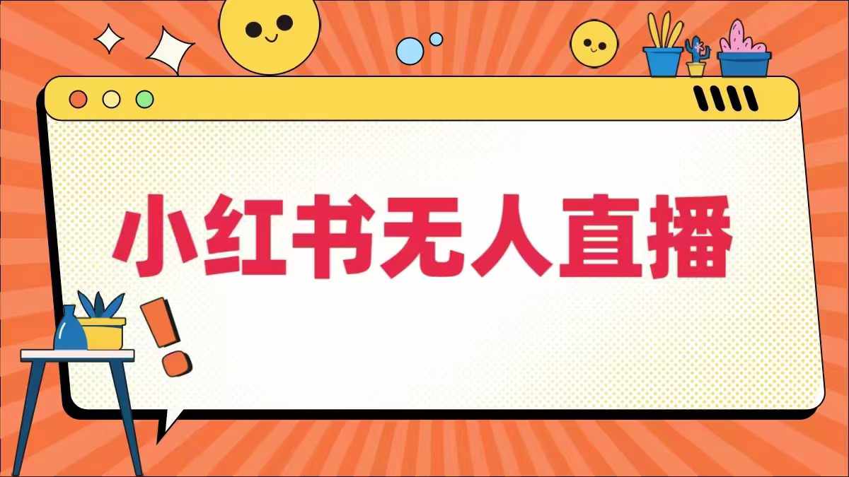 小红书无人直播，​最新小红书无人、半无人、全域电商