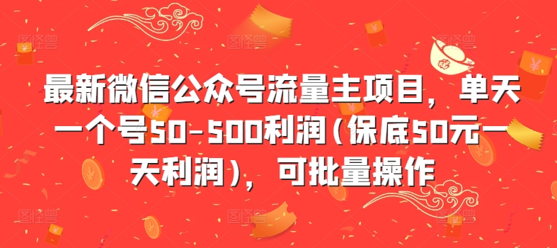 【第8407期】最新微信公众号流量主项目，单天一个号50-500利润(保底50元一天利润)，可批量操作