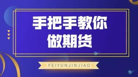 【第8413期】飞云金教《手把手教你做期货》