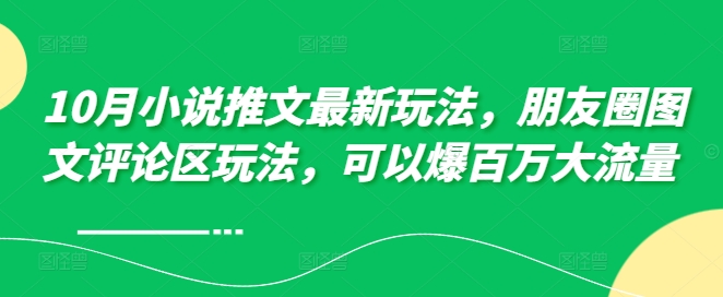 【第8491期】10月小说推文最新玩法，朋友圈图文评论区玩法，可以爆百万大流量