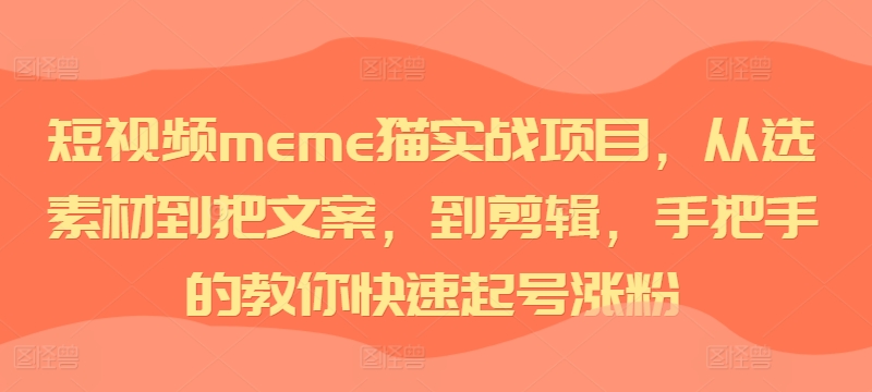 【第8506期】短视频meme猫实战项目，从选素材到把文案，到剪辑，手把手的教你快速起号涨粉