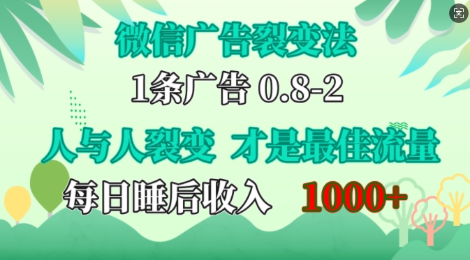 【第8551期】 微信广告裂变法，操控人性，自发为你免费宣传，人与人的裂变才是最佳流量，单日睡后收入1k