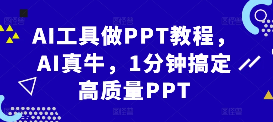 【第8575期】AI工具做PPT教程，AI真牛，1分钟搞定高质量PPT