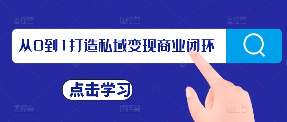 【第8632期】从0到1打造私域变现商业闭环，私域变现操盘手，私域IP打造