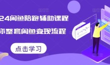 2024闲鱼陪跑辅助课程，教你整套闲鱼变现流程