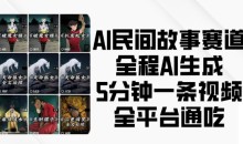 AI民间故事赛道，全程AI生成5分钟一条视频，全平台通吃