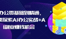 AI办公零基础到精通，持续探索AI办公实战+AI副业赚钱机会