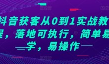 抖音获客从0到1实战教程，落地可执行，简单易学，易操作