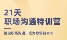 21天职场沟通特训营，搞定职场沟通，成为职场前10%