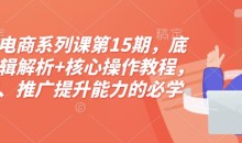 淘宝电商系列课第15期，底层逻辑解析+核心操作教程，运营、推广提升能力的必学课程+配套资料