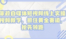 家政自媒体短视频线上实操视频教学，抓住黄金赛道，抢先领跑!