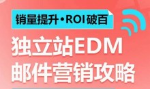 销量提升•ROI破百 独立站EDM邮件营销攻略，如何通过邮件营销每年获得100万美金销售额