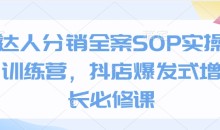 达人分销全案SOP实操训练营，抖店爆发式增长必修课