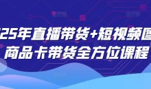 2025年直播带货+短视频图文商品卡带货全方位课程