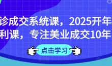 面诊成交系统课，2025开年福利课，专注美业成交10年