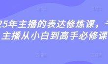 2025年主播的表达修炼课，千万主播从小白到高手必修课
