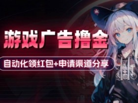 小游戏广告撸金_自动化领红包+申请渠道分享(详细教程)