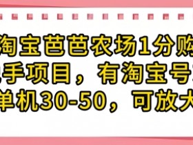 淘宝芭芭农场1分购纯脱手项目，有淘宝号就行单机30-50，可放大