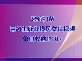 3分钟1条，用AI生成战损风女侠视频，单日收益1k+