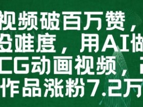 一条视频破百万赞，涨粉变现没难度，用AI做薇尔莉特CG动画视频，24条作品涨粉7.2W