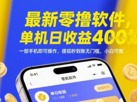 最新零撸软件，单机日收益4张，一部手机即可操作，提现秒到账无门槛，小白可做【揭秘】