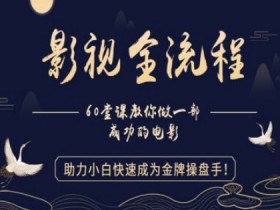 【影视全流程】教你做一部成功的电影，助力小白快速成为金牌操盘手