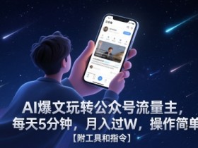 AI爆文玩转公众号流量主，每天5分钟，月入过W，操作简单！【附工具和指令】