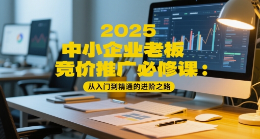 【第9489期】中小企业老板竞价推广必修课：从入门到精通的进阶之路