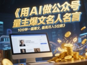 用AI做公众号流量主爆文名人名言，10分钟一篇爆文，最高月入5位数