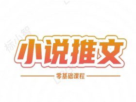 小说推文全流程课程-小说推文零基础教程